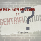 A New New Orleans or Gentrification of New Orleans?