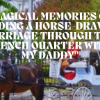 “Magical Memories of Riding a Horse-Drawn Carriage Through the French Quarter With My Daddy”